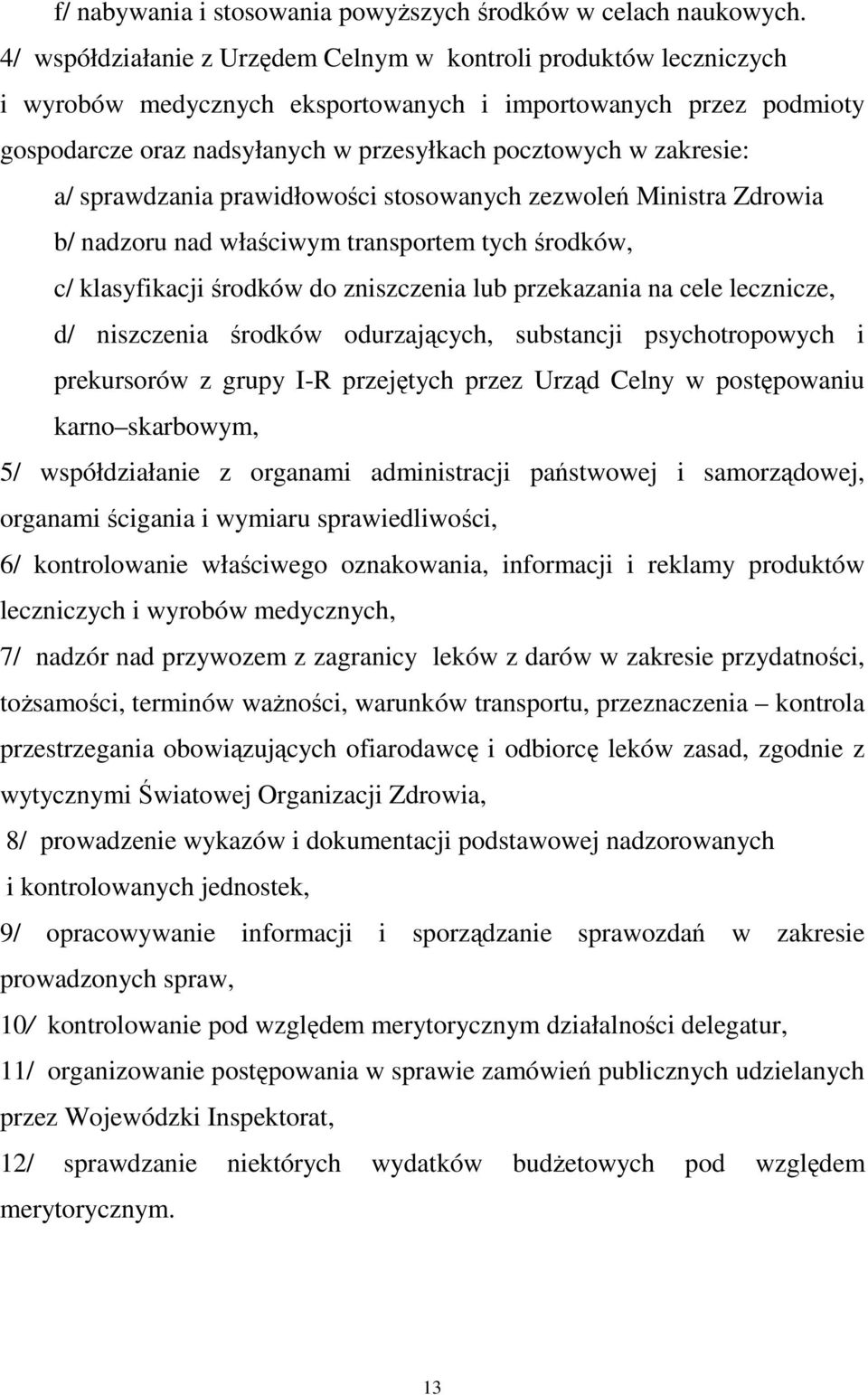 zakresie: a/ sprawdzania prawidłowości stosowanych zezwoleń Ministra Zdrowia b/ nadzoru nad właściwym transportem tych środków, c/ klasyfikacji środków do zniszczenia lub przekazania na cele