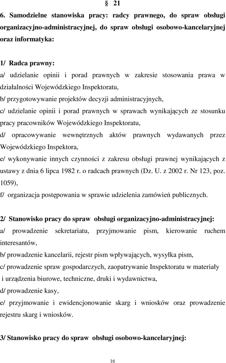 wynikających ze stosunku pracy pracowników Wojewódzkiego Inspektoratu, d/ opracowywanie wewnętrznych aktów prawnych wydawanych przez Wojewódzkiego Inspektora, e/ wykonywanie innych czynności z