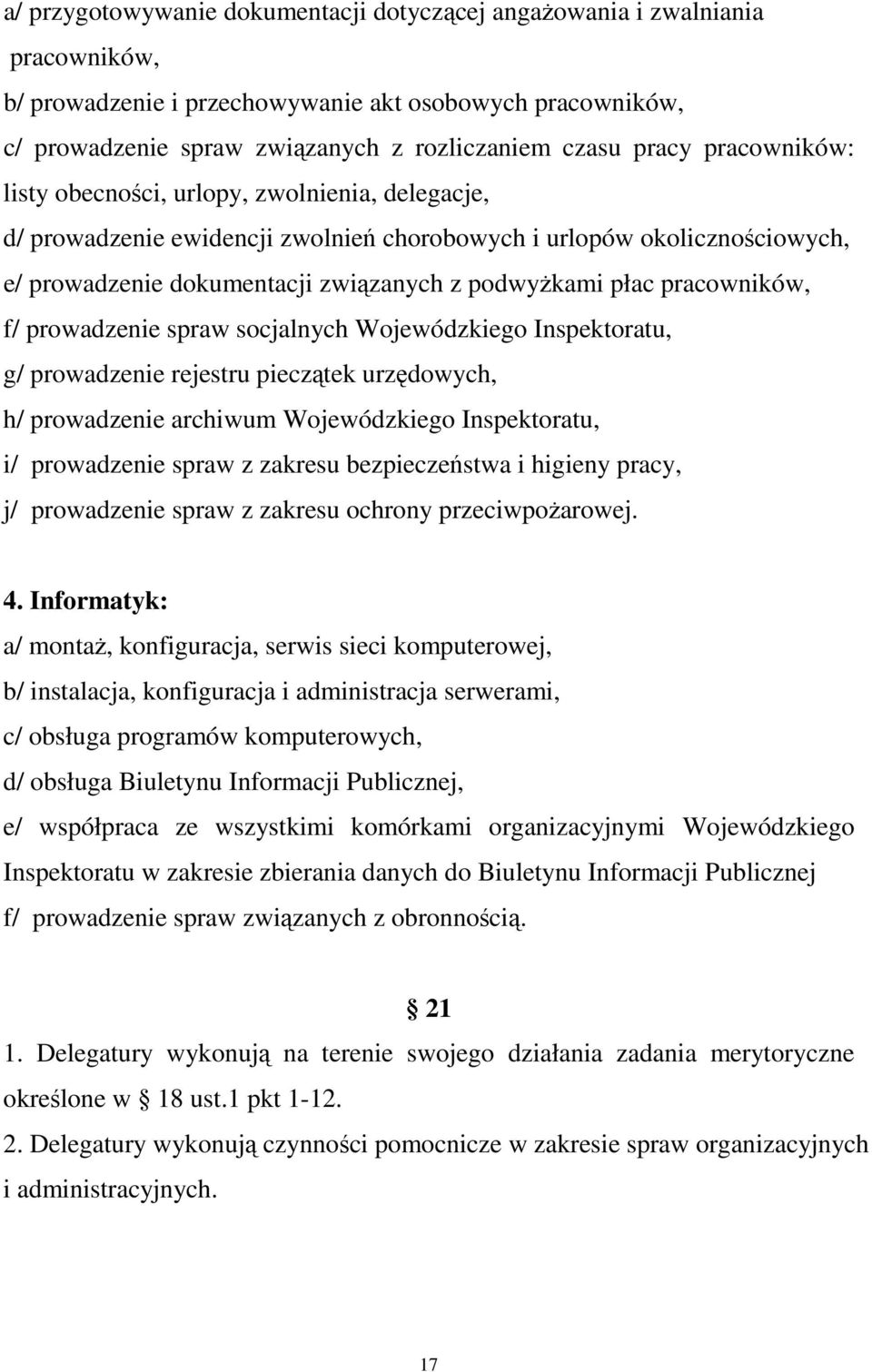 pracowników, f/ prowadzenie spraw socjalnych Wojewódzkiego Inspektoratu, g/ prowadzenie rejestru pieczątek urzędowych, h/ prowadzenie archiwum Wojewódzkiego Inspektoratu, i/ prowadzenie spraw z