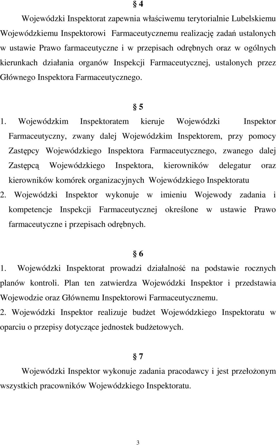 Wojewódzkim Inspektoratem kieruje Wojewódzki Inspektor Farmaceutyczny, zwany dalej Wojewódzkim Inspektorem, przy pomocy Zastępcy Wojewódzkiego Inspektora Farmaceutycznego, zwanego dalej Zastępcą