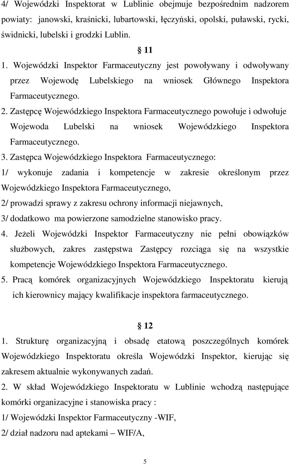 Zastępcę Wojewódzkiego Inspektora Farmaceutycznego powołuje i odwołuje Wojewoda Lubelski na wniosek Wojewódzkiego Inspektora Farmaceutycznego. 3.