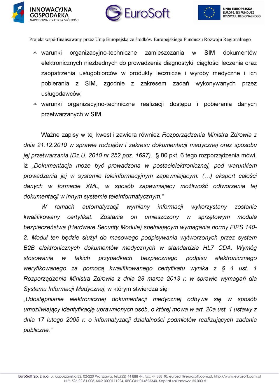 Ważne zapisy w tej kwestii zawiera również Rozporządzenia Ministra Zdrowia z dnia 21.12.2010 w sprawie rodzajów i zakresu dokumentacji medycznej oraz sposobu jej przetwarzania (Dz.U. 2010 nr 252 poz.