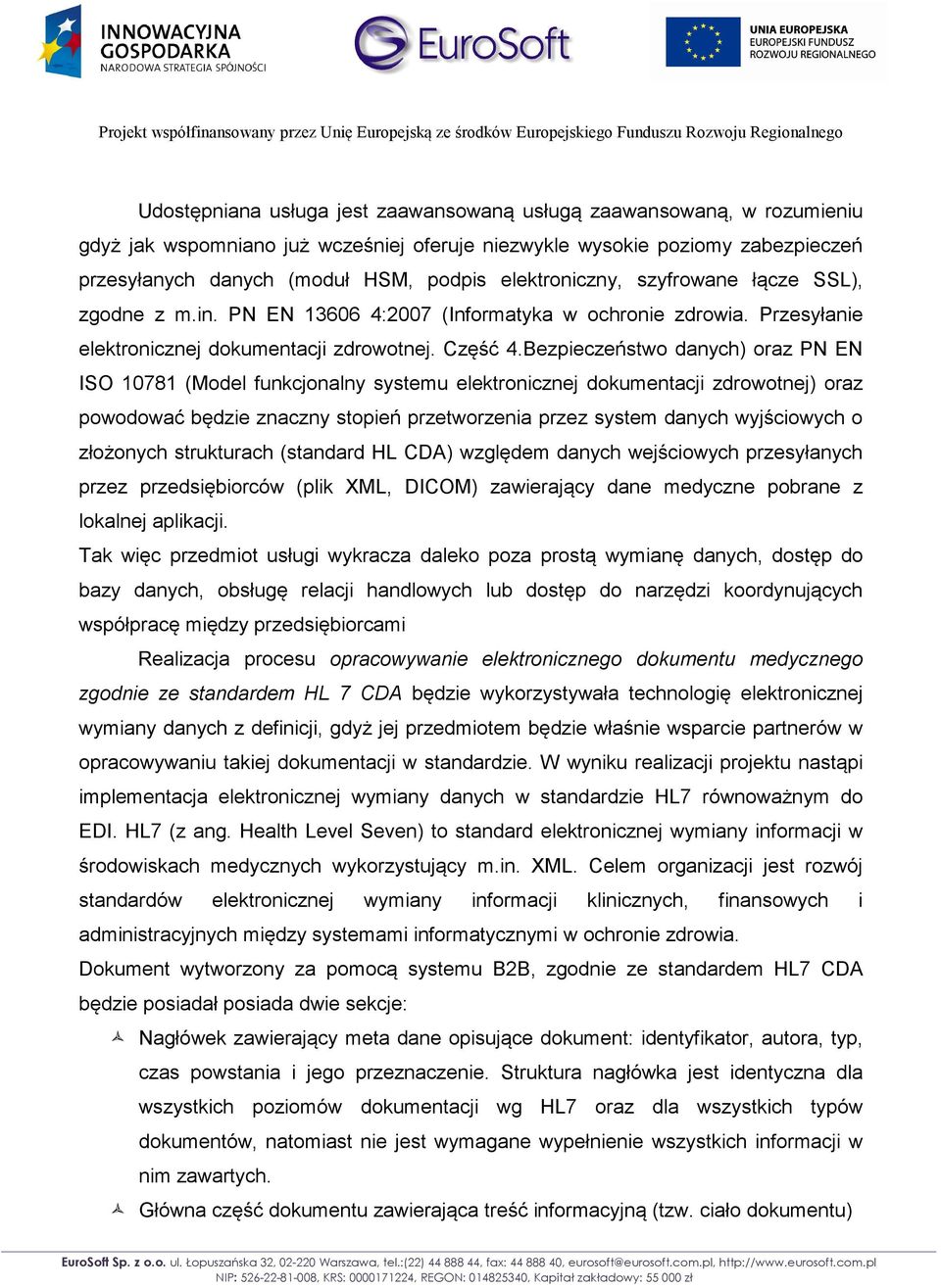 Bezpieczeństwo danych) oraz PN EN ISO 10781 (Model funkcjonalny systemu elektronicznej dokumentacji zdrowotnej) oraz powodować będzie znaczny stopień przetworzenia przez system danych wyjściowych o