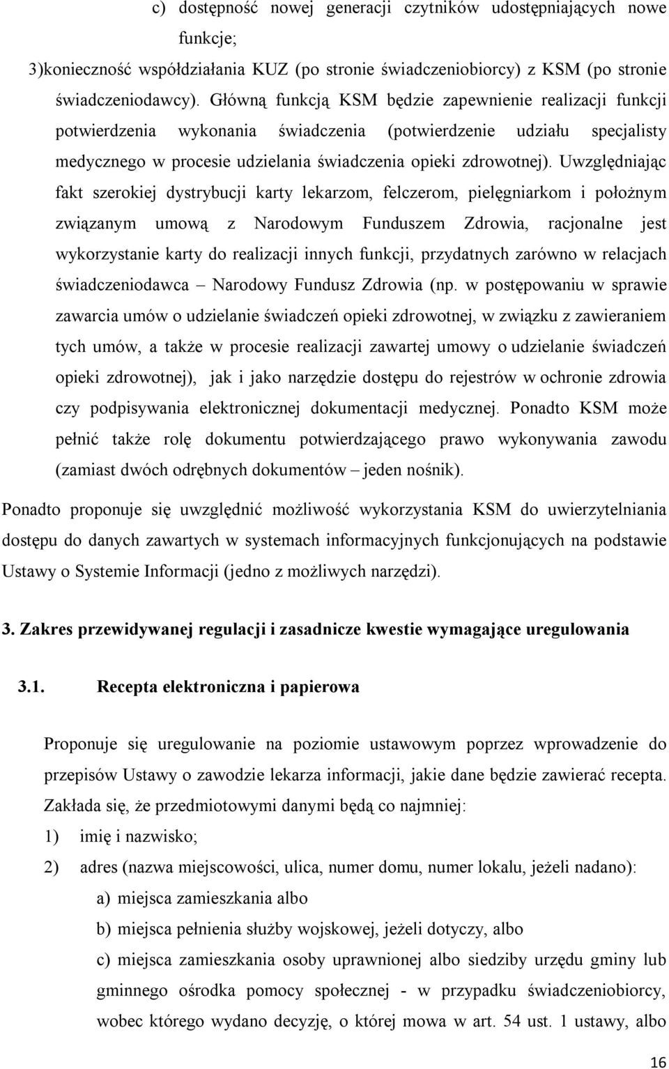 Uwzględniając fakt szerokiej dystrybucji karty lekarzom, felczerom, pielęgniarkom i położnym związanym umową z Narodowym Funduszem Zdrowia, racjonalne jest wykorzystanie karty do realizacji innych