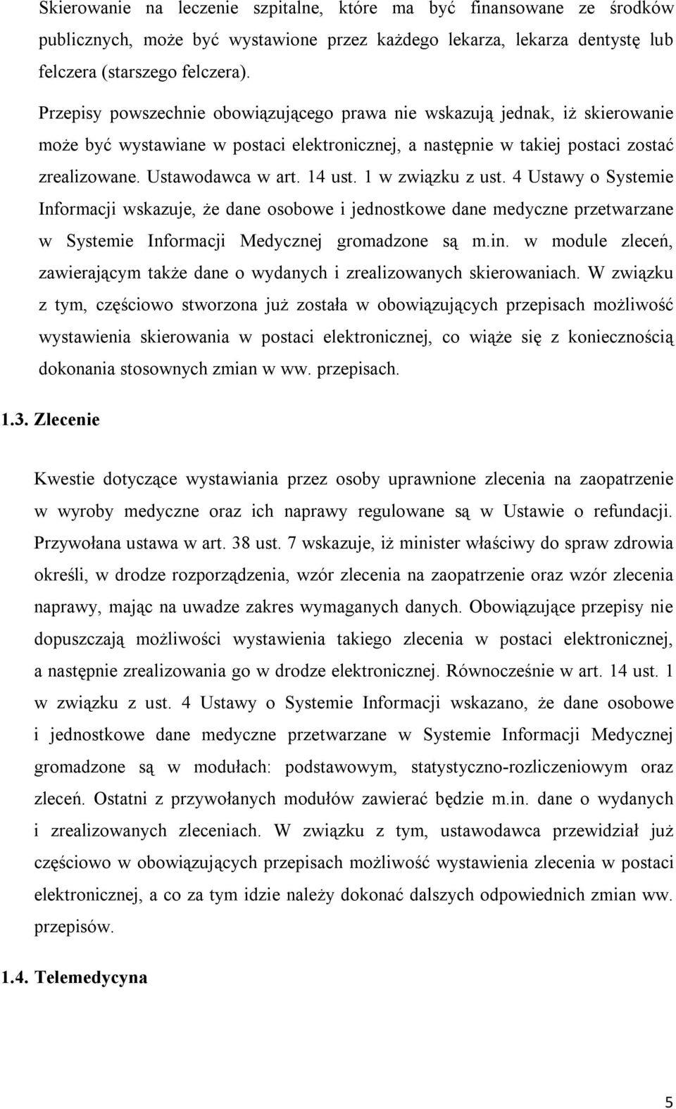 1 w związku z ust. 4 Ustawy o Systemie Informacji wskazuje, że dane osobowe i jednostkowe dane medyczne przetwarzane w Systemie Informacji Medycznej gromadzone są m.in.