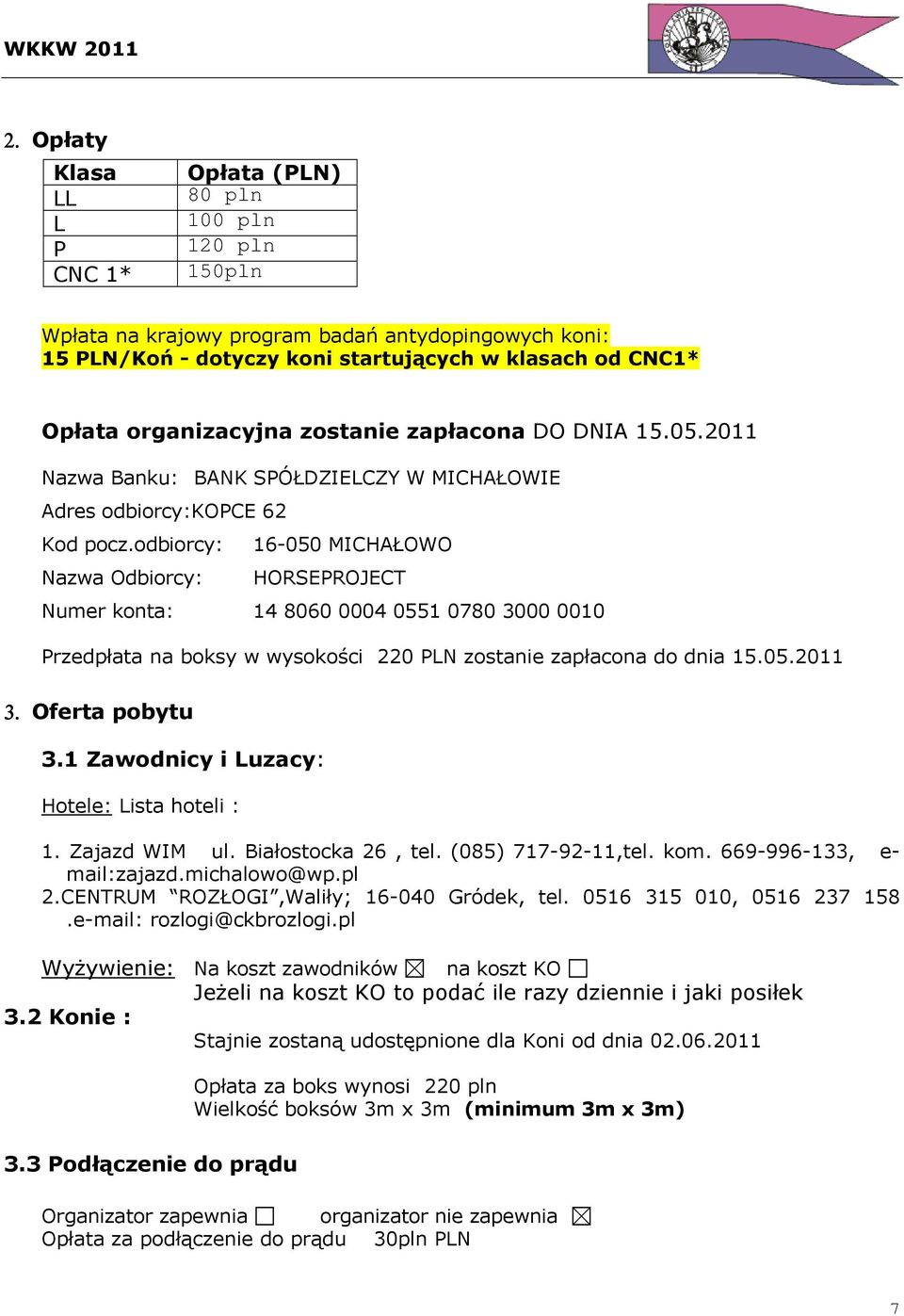 odbiorcy: Nazwa Odbiorcy: 16-050 MICHAŁOWO HORSEPROJECT Numer konta: 14 8060 0004 0551 0780 3000 0010 Przedpłata na boksy w wysokości 220 PLN zostanie zapłacona do dnia 15.05.2011 3. Oferta pobytu 3.