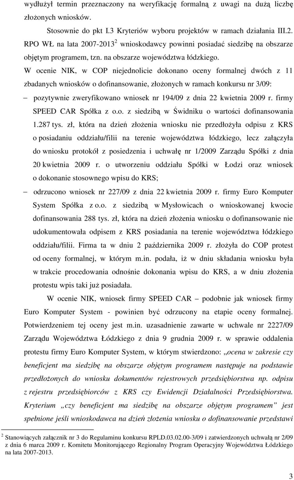 W ocenie NIK, w COP niejednolicie dokonano oceny formalnej dwóch z 11 zbadanych wniosków o dofinansowanie, złoŝonych w ramach konkursu nr 3/09: pozytywnie zweryfikowano wniosek nr 194/09 z dnia 22