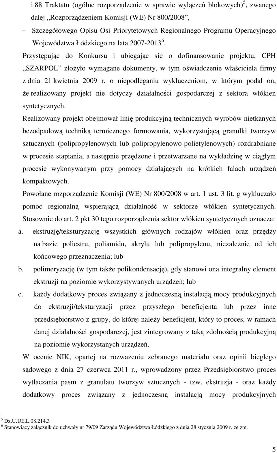 Przystępując do Konkursu i ubiegając się o dofinansowanie projektu, CPH SZARPOL złoŝyło wymagane dokumenty, w tym oświadczenie właściciela firmy z dnia 21 kwietnia 2009 r.