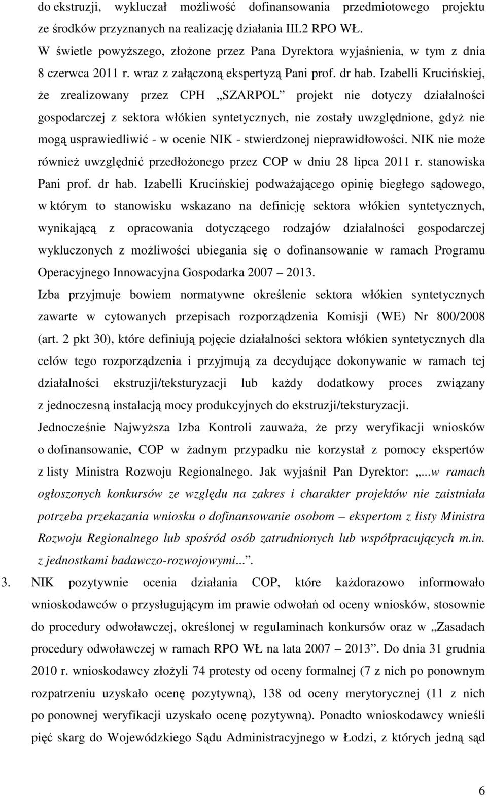 Izabelli Krucińskiej, Ŝe zrealizowany przez CPH SZARPOL projekt nie dotyczy działalności gospodarczej z sektora włókien syntetycznych, nie zostały uwzględnione, gdyŝ nie mogą usprawiedliwić - w