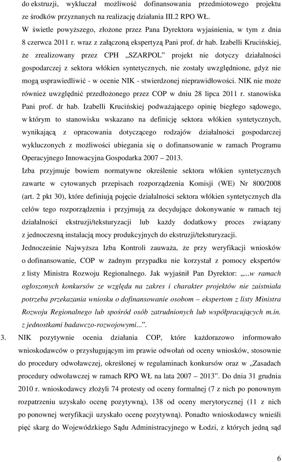 Izabelli Krucińskiej, Ŝe zrealizowany przez CPH SZARPOL projekt nie dotyczy działalności gospodarczej z sektora włókien syntetycznych, nie zostały uwzględnione, gdyŝ nie mogą usprawiedliwić - w