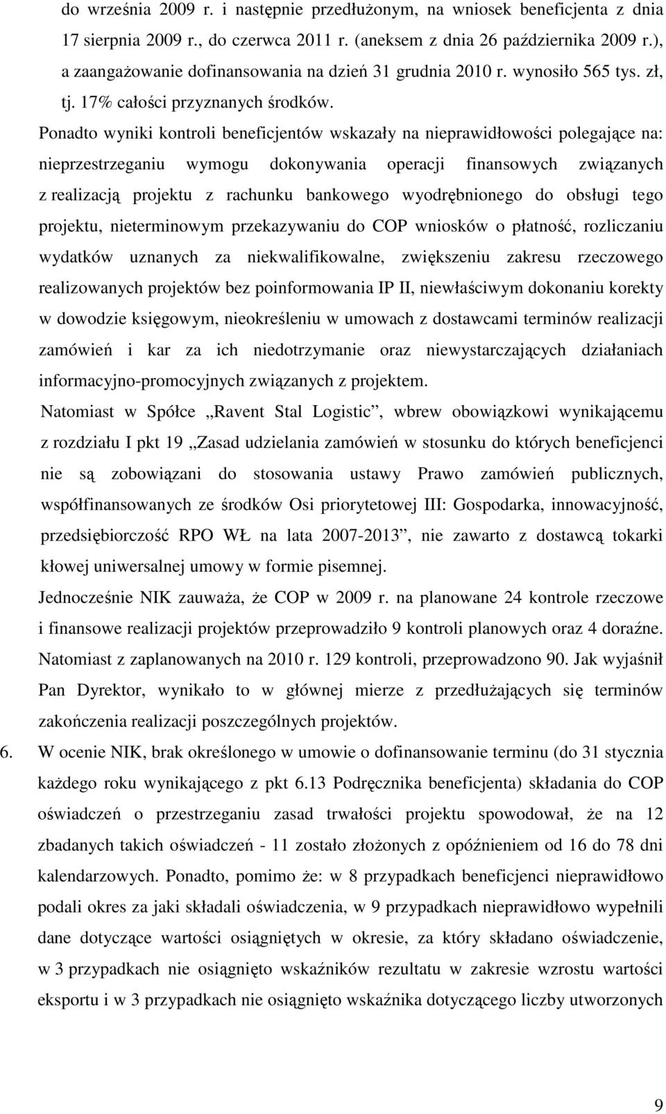 Ponadto wyniki kontroli beneficjentów wskazały na nieprawidłowości polegające na: nieprzestrzeganiu wymogu dokonywania operacji finansowych związanych z realizacją projektu z rachunku bankowego