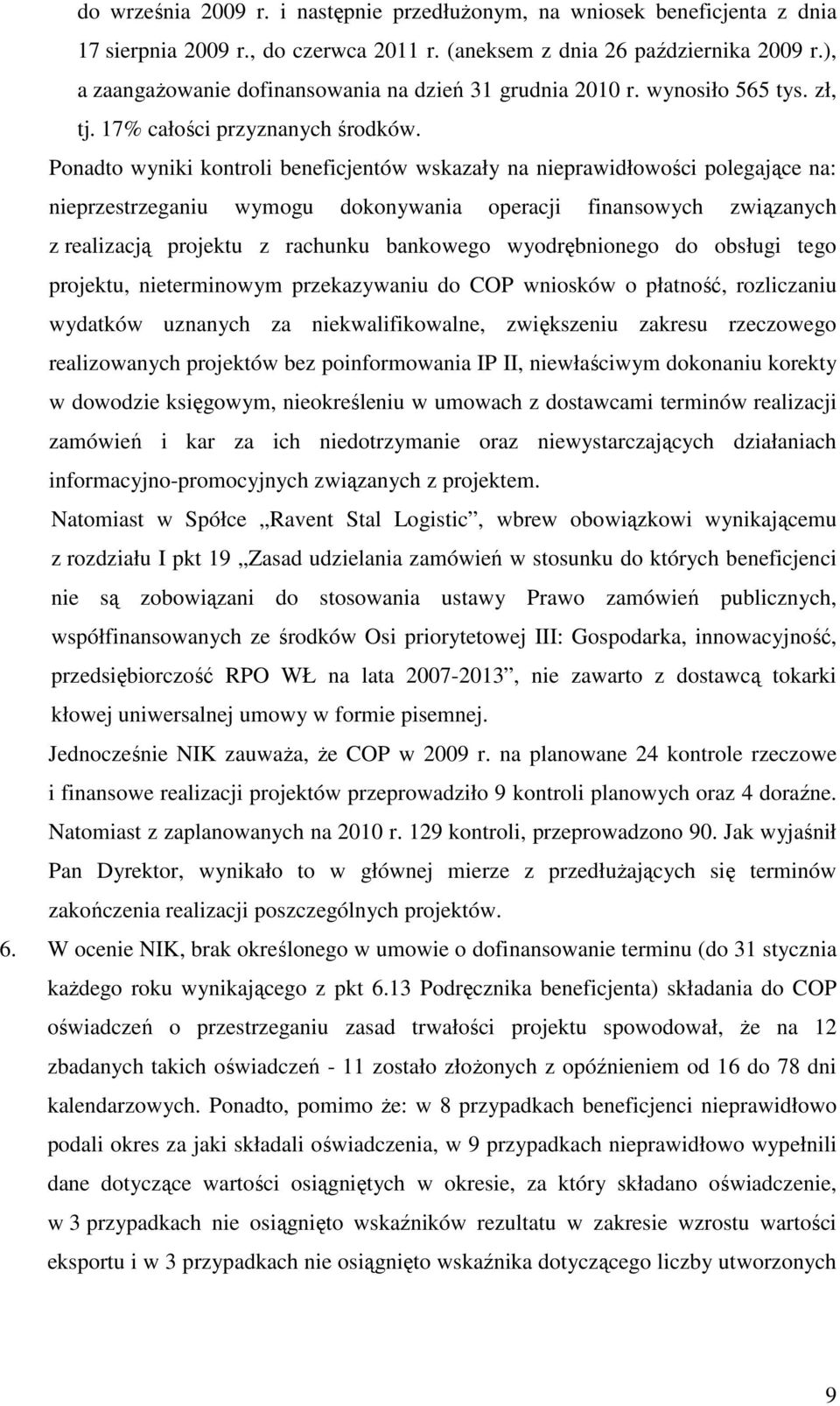 Ponadto wyniki kontroli beneficjentów wskazały na nieprawidłowości polegające na: nieprzestrzeganiu wymogu dokonywania operacji finansowych związanych z realizacją projektu z rachunku bankowego