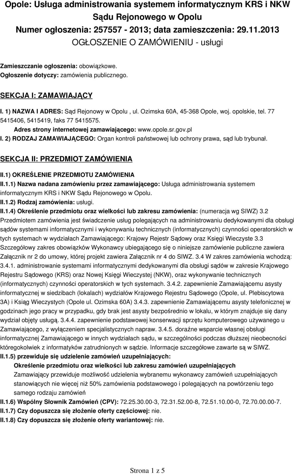 Ozimska 60A, 45-368 Opole, woj. opolskie, tel. 77 5415406, 5415419, faks 77 5415575. Adres strony internetowej zamawiającego: www.opole.sr.gov.pl I.
