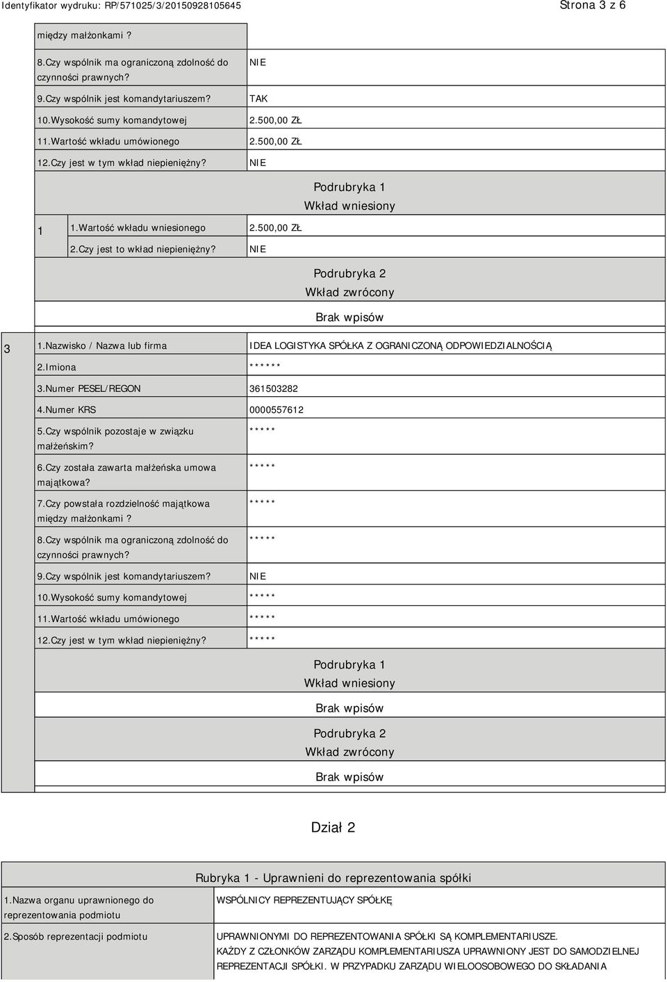 Nazwisko / Nazwa lub firma IDEA LOGISTYKA SPÓŁKA Z OGRANICZONĄ ODPOWIEDZIALNOŚCIĄ 2.Imiona * 3.Numer PESEL/REGON 361503282 4.Numer KRS 0000557612 5.Czy wspólnik pozostaje w związku małżeńskim? 6.