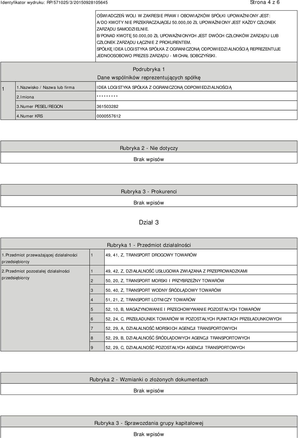 SPÓŁKĘ IDEA LOGISTYKA SPÓŁKA Z OGRANICZONĄ ODPOWIEDZIALNOŚCIĄ REPREZENTUJE JEDNOOSOBOWO PREZES ZARZĄDU - MICHAŁ SOBCZYŃSKI. Dane wspólników reprezentujących spółkę 1 1.