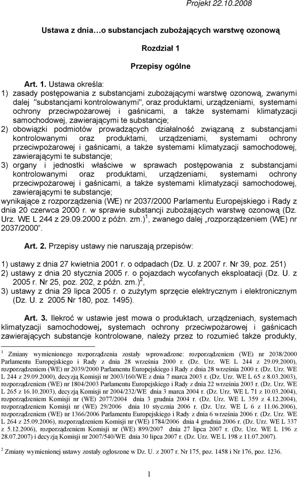 Ustawa określa: 1) zasady postępowania z substancjami zubożającymi warstwę ozonową, zwanymi dalej "substancjami kontrolowanymi", oraz produktami, urządzeniami, systemami ochrony przeciwpożarowej i