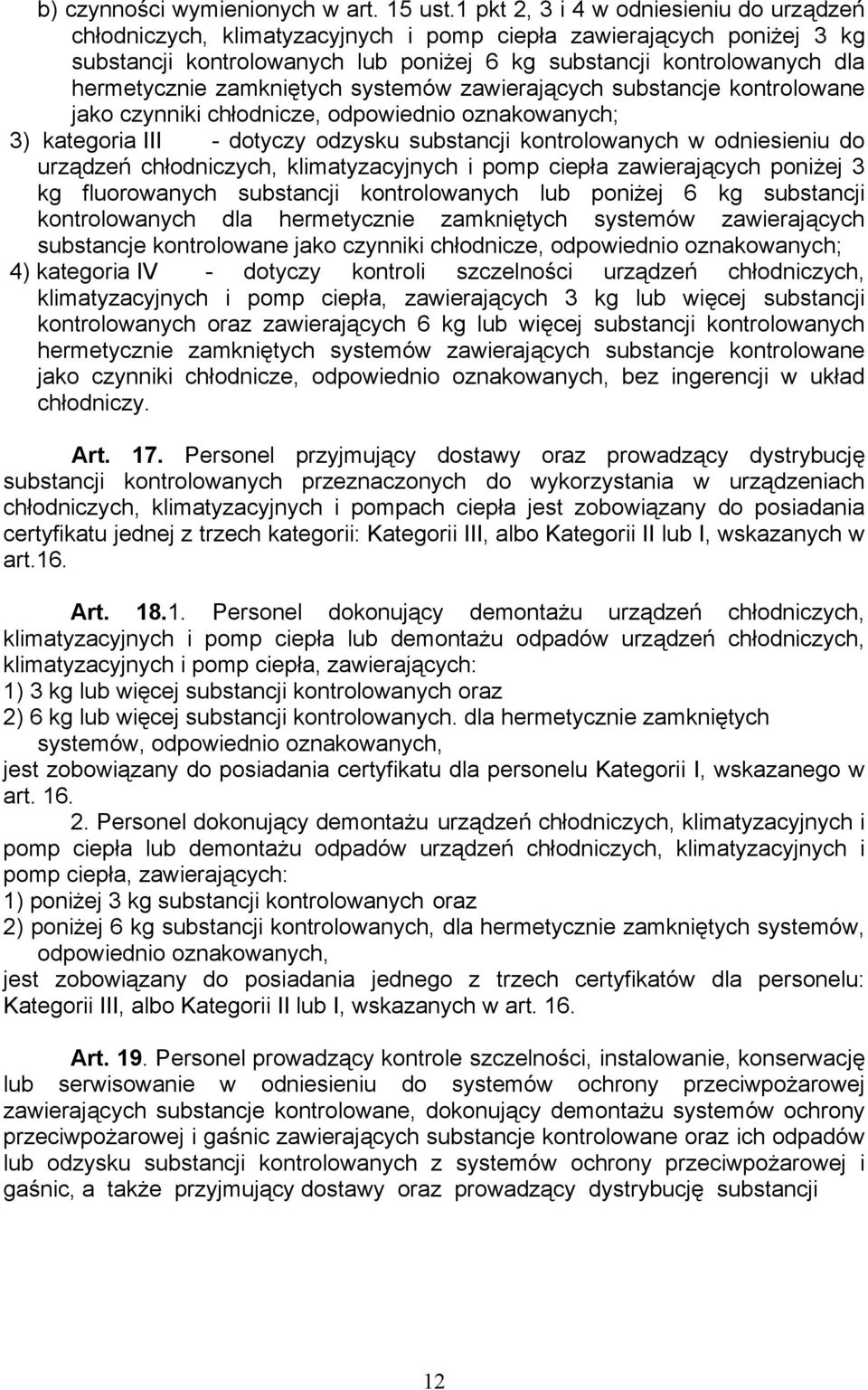 zamkniętych systemów zawierających substancje kontrolowane jako czynniki chłodnicze, odpowiednio oznakowanych; 3) kategoria III - dotyczy odzysku substancji kontrolowanych w odniesieniu do urządzeń