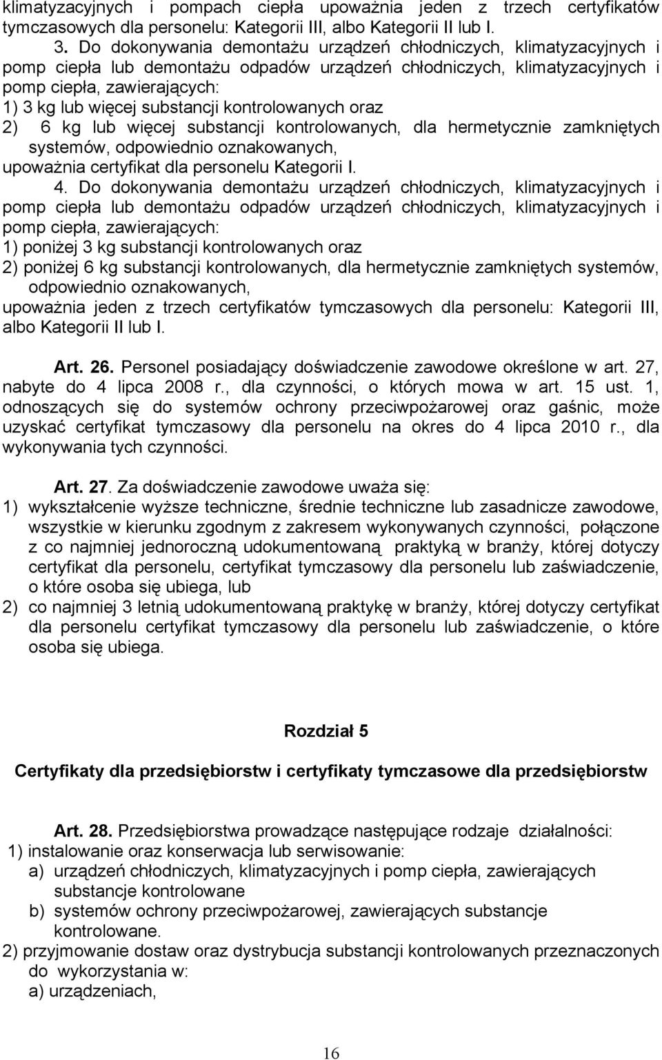 substancji kontrolowanych oraz 2) 6 kg lub więcej substancji kontrolowanych, dla hermetycznie zamkniętych systemów, odpowiednio oznakowanych, upoważnia certyfikat dla personelu Kategorii I. 4.