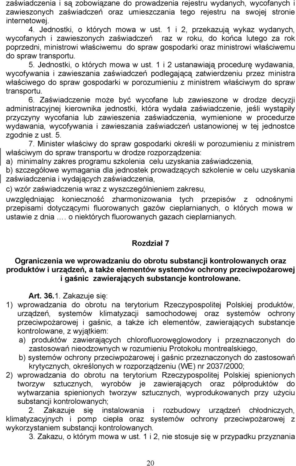 1 i 2, przekazują wykaz wydanych, wycofanych i zawieszonych zaświadczeń raz w roku, do końca lutego za rok poprzedni, ministrowi właściwemu do spraw gospodarki oraz ministrowi właściwemu do spraw