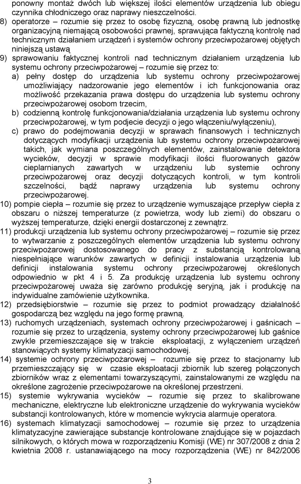 ochrony przeciwpożarowej objętych niniejszą ustawą 9) sprawowaniu faktycznej kontroli nad technicznym działaniem urządzenia lub systemu ochrony przeciwpożarowej rozumie się przez to: a) pełny dostęp