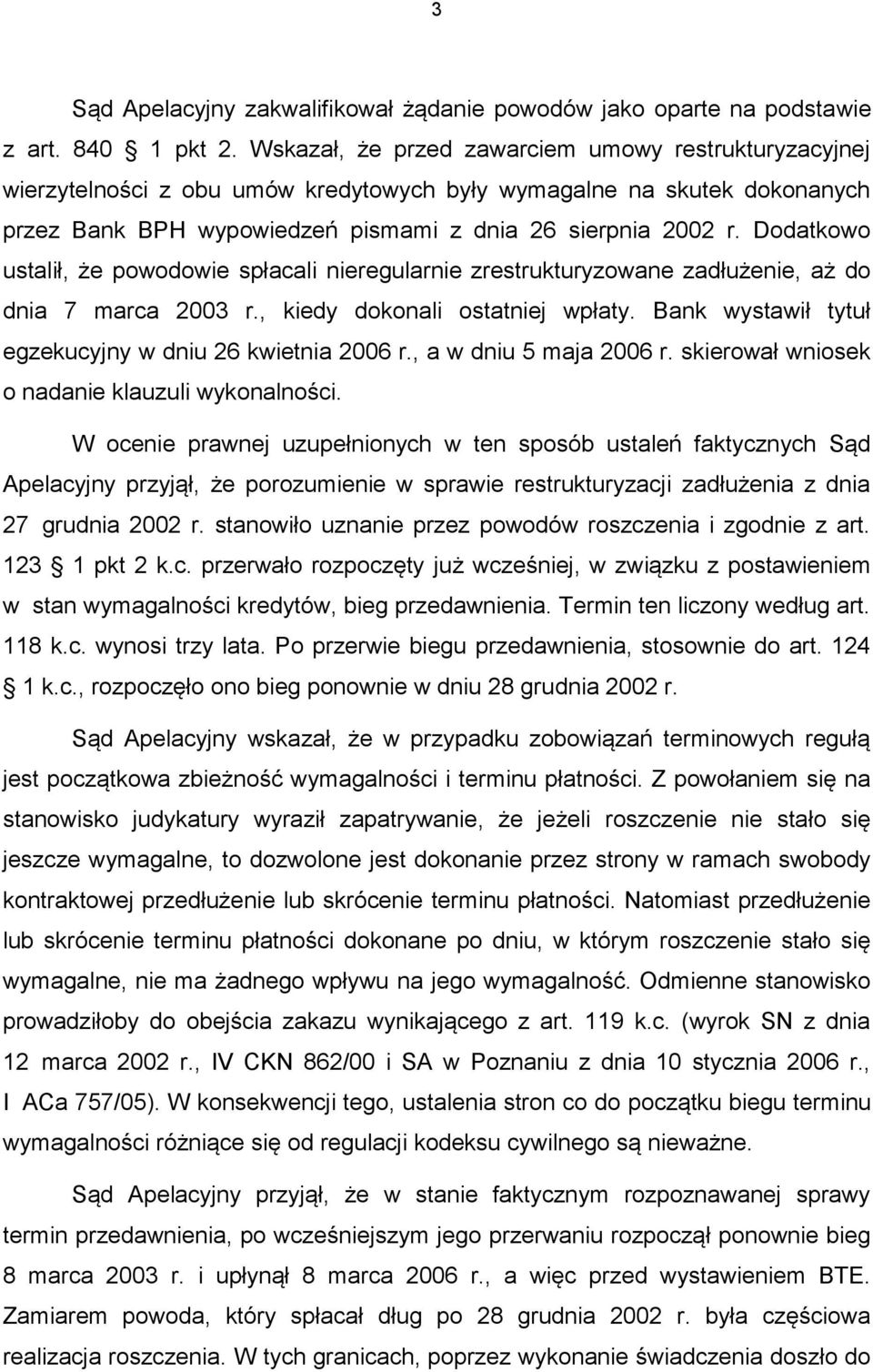 Dodatkowo ustalił, że powodowie spłacali nieregularnie zrestrukturyzowane zadłużenie, aż do dnia 7 marca 2003 r., kiedy dokonali ostatniej wpłaty.