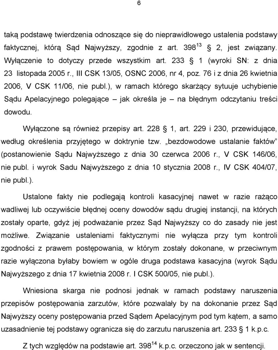 ), w ramach którego skarżący sytuuje uchybienie Sądu Apelacyjnego polegające jak określa je na błędnym odczytaniu treści dowodu. Wyłączone są również przepisy art. 228 1, art.