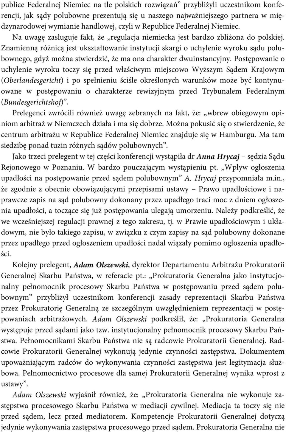 Znamienną różnicą jest ukształtowanie instytucji skargi o uchylenie wyroku sądu polubownego, gdyż można stwierdzić, że ma ona charakter dwuinstancyjny.