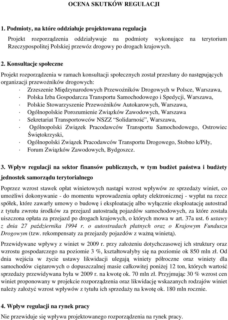 Konsultacje społeczne Projekt rozporządzenia w ramach konsultacji społecznych został przesłany do następujących organizacji przewoźników drogowych: Zrzeszenie Międzynarodowych Przewoźników Drogowych