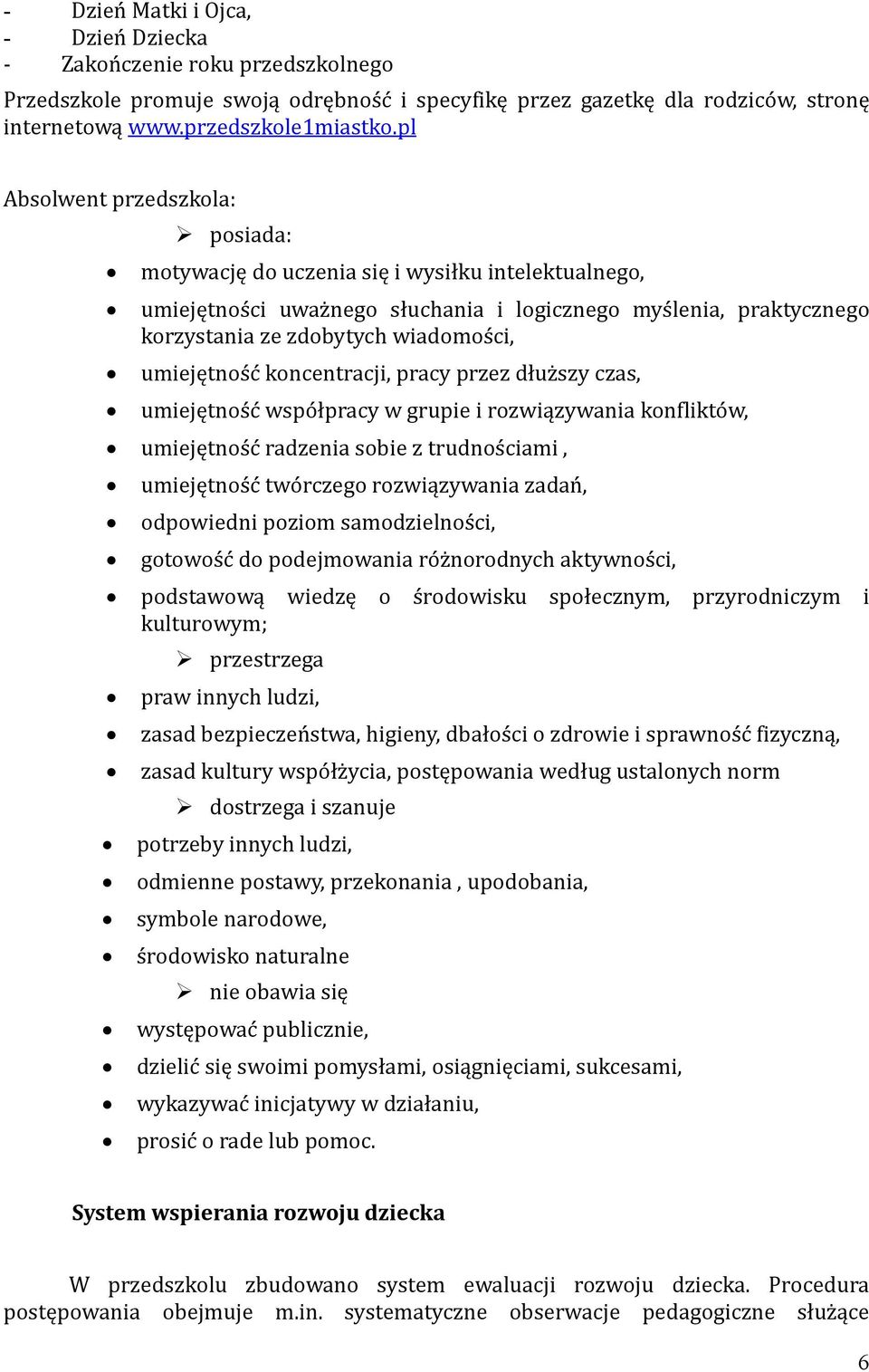 umiejętność koncentracji, pracy przez dłuższy czas, umiejętność współpracy w grupie i rozwiązywania konfliktów, umiejętność radzenia sobie z trudnościami, umiejętność twórczego rozwiązywania zadań,