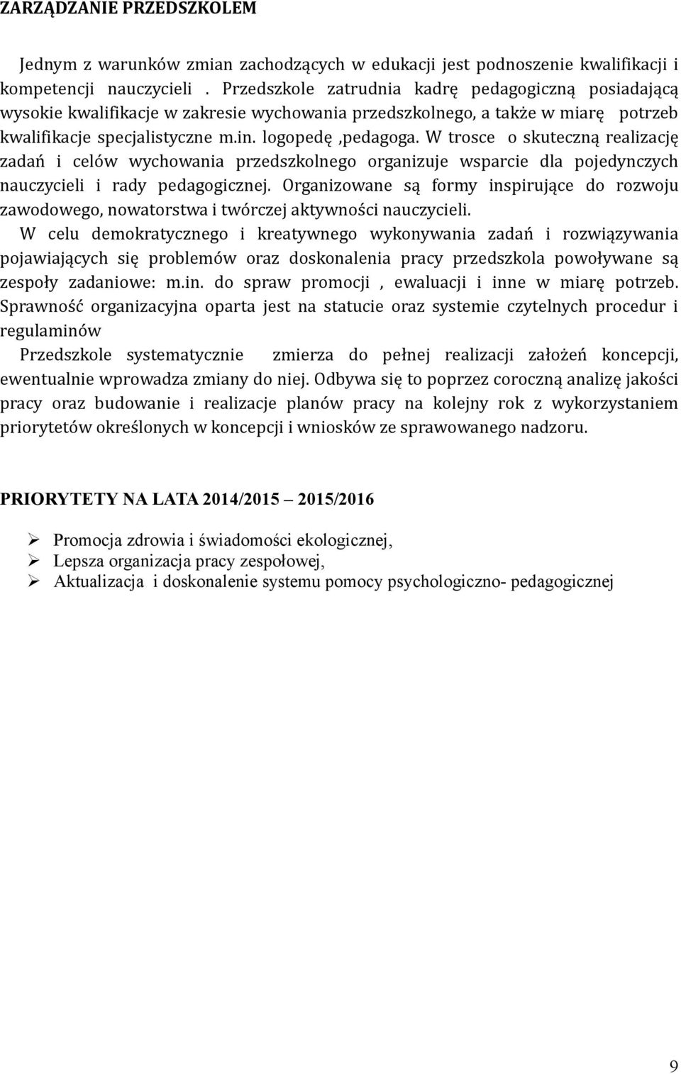 W trosce o skuteczną realizację zadań i celów wychowania przedszkolnego organizuje wsparcie dla pojedynczych nauczycieli i rady pedagogicznej.