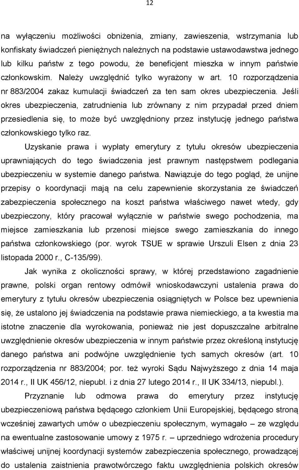 Jeśli okres ubezpieczenia, zatrudnienia lub zrównany z nim przypadał przed dniem przesiedlenia się, to może być uwzględniony przez instytucję jednego państwa członkowskiego tylko raz.