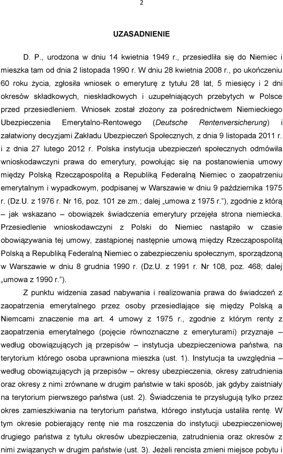 Wniosek został złożony za pośrednictwem Niemieckiego Ubezpieczenia Emerytalno-Rentowego (Deutsche Rentenversicherung) i załatwiony decyzjami Zakładu Ubezpieczeń Społecznych, z dnia 9 listopada 2011 r.