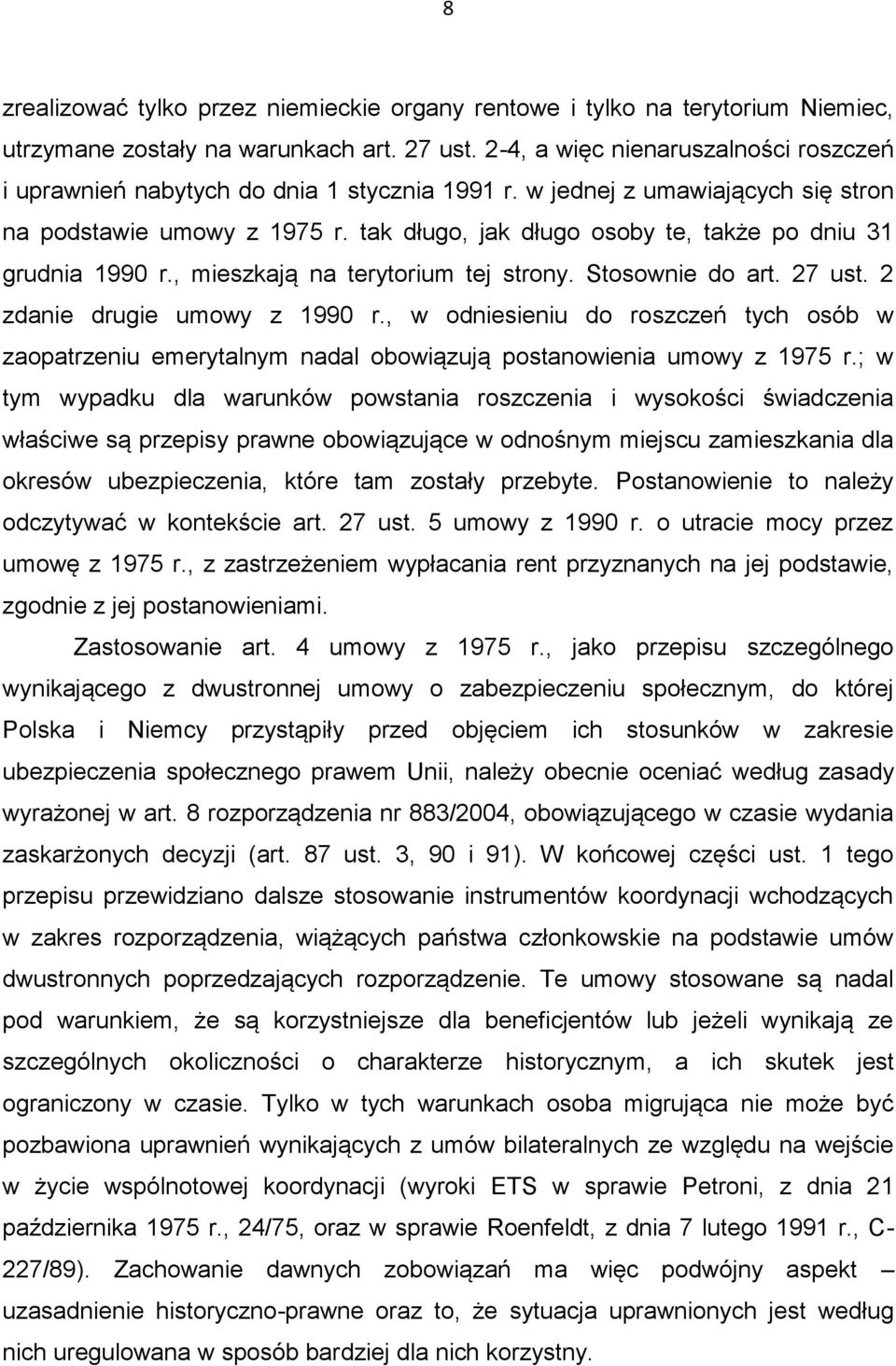 tak długo, jak długo osoby te, także po dniu 31 grudnia 1990 r., mieszkają na terytorium tej strony. Stosownie do art. 27 ust. 2 zdanie drugie umowy z 1990 r.