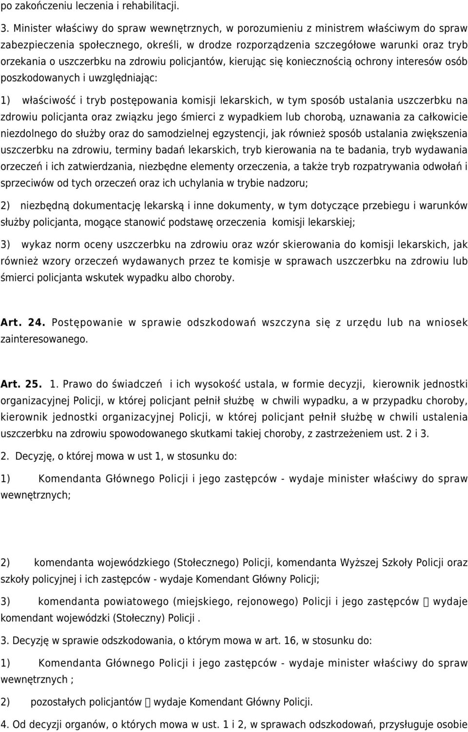 uszczerbku na zdrowiu policjantów, kierując się koniecznością ochrony interesów osób poszkodowanych i uwzględniając: 1) właściwość i tryb postępowania komisji lekarskich, w tym sposób ustalania