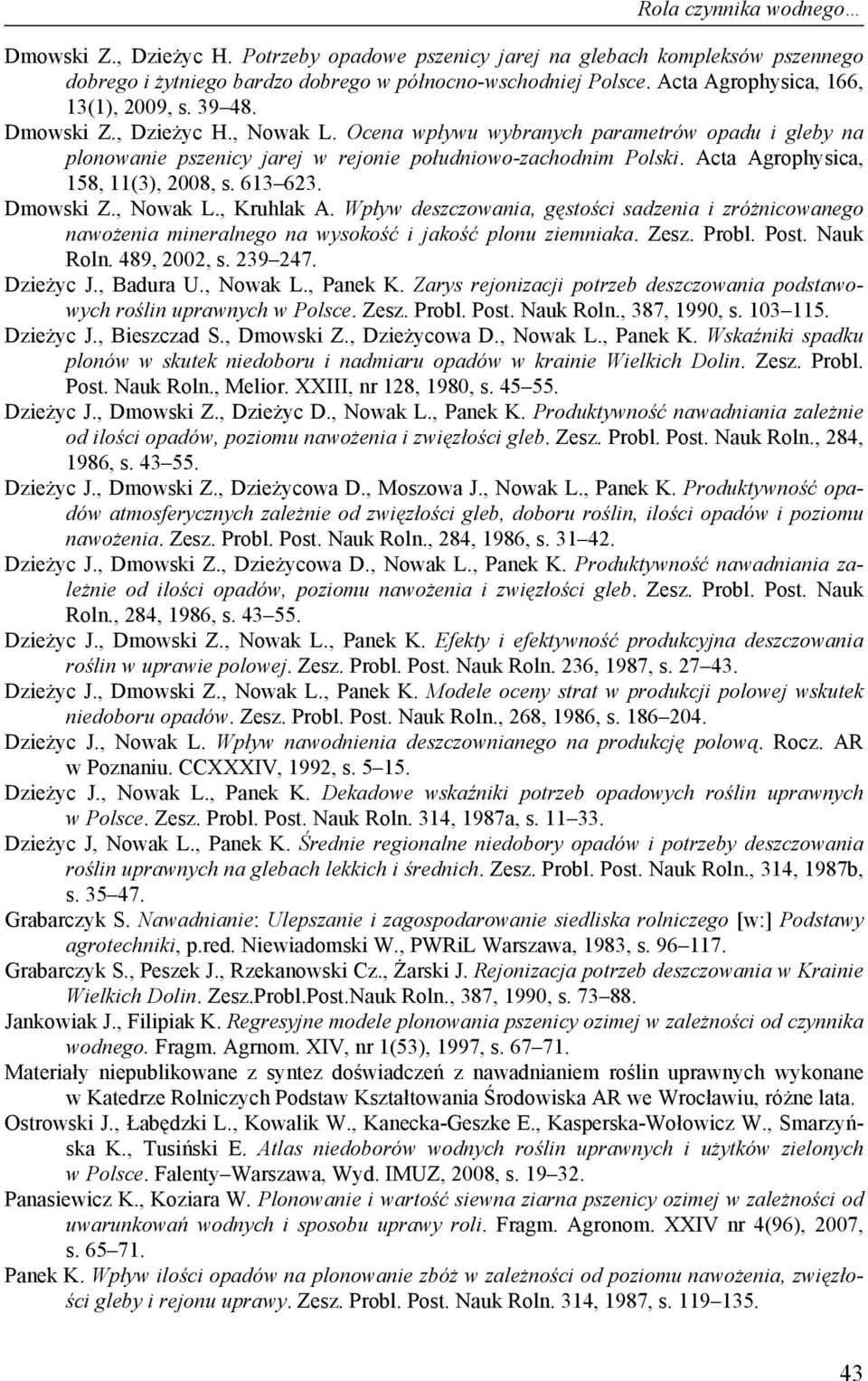 Acta Agrophysica, 158, 11(3), 2008, s. 613 623. Dmowski Z., Nowak L., Kruhlak A. Wpływ deszczowania, gęstości sadzenia i zróżnicowanego nawożenia mineralnego na wysokość i jakość plonu ziemniaka.