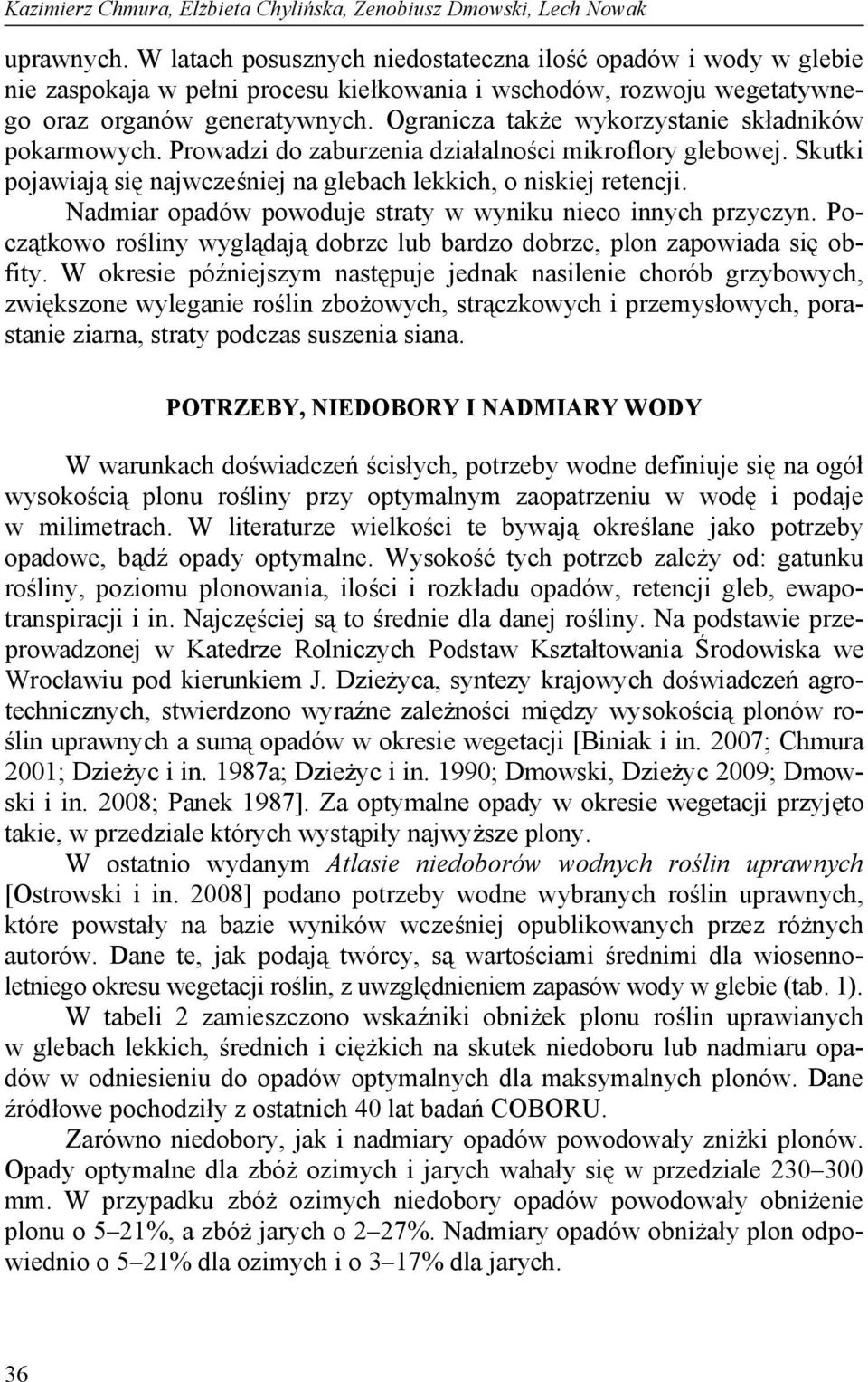 Ogranicza także wykorzystanie składników pokarmowych. Prowadzi do zaburzenia działalności mikroflory glebowej. Skutki pojawiają się najwcześniej na glebach lekkich, o niskiej retencji.