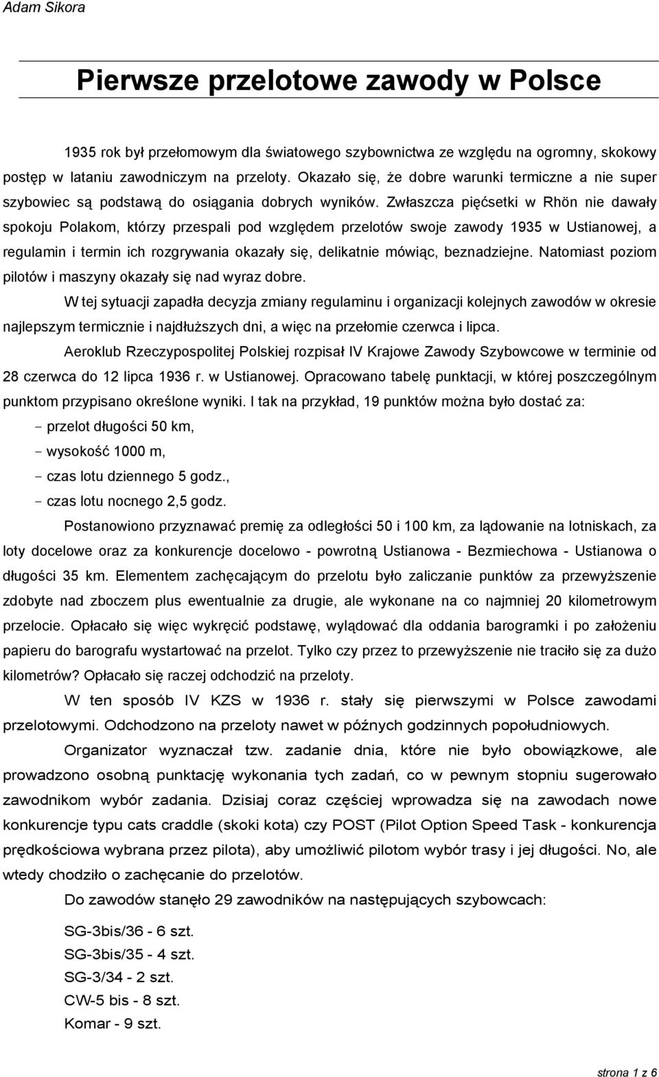 Zwłaszcza pięćsetki w Rhön nie dawały spokoju Polakom, którzy przespali pod względem przelotów swoje zawody 1935 w Ustianowej, a regulamin i termin ich rozgrywania okazały się, delikatnie mówiąc,