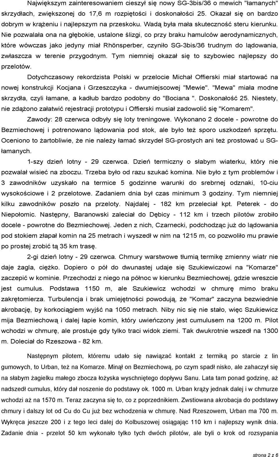 Nie pozwalała ona na głębokie, ustalone ślizgi, co przy braku hamulców aerodynamicznych, które wówczas jako jedyny miał Rhönsperber, czyniło SG-3bis/36 trudnym do lądowania, zwłaszcza w terenie