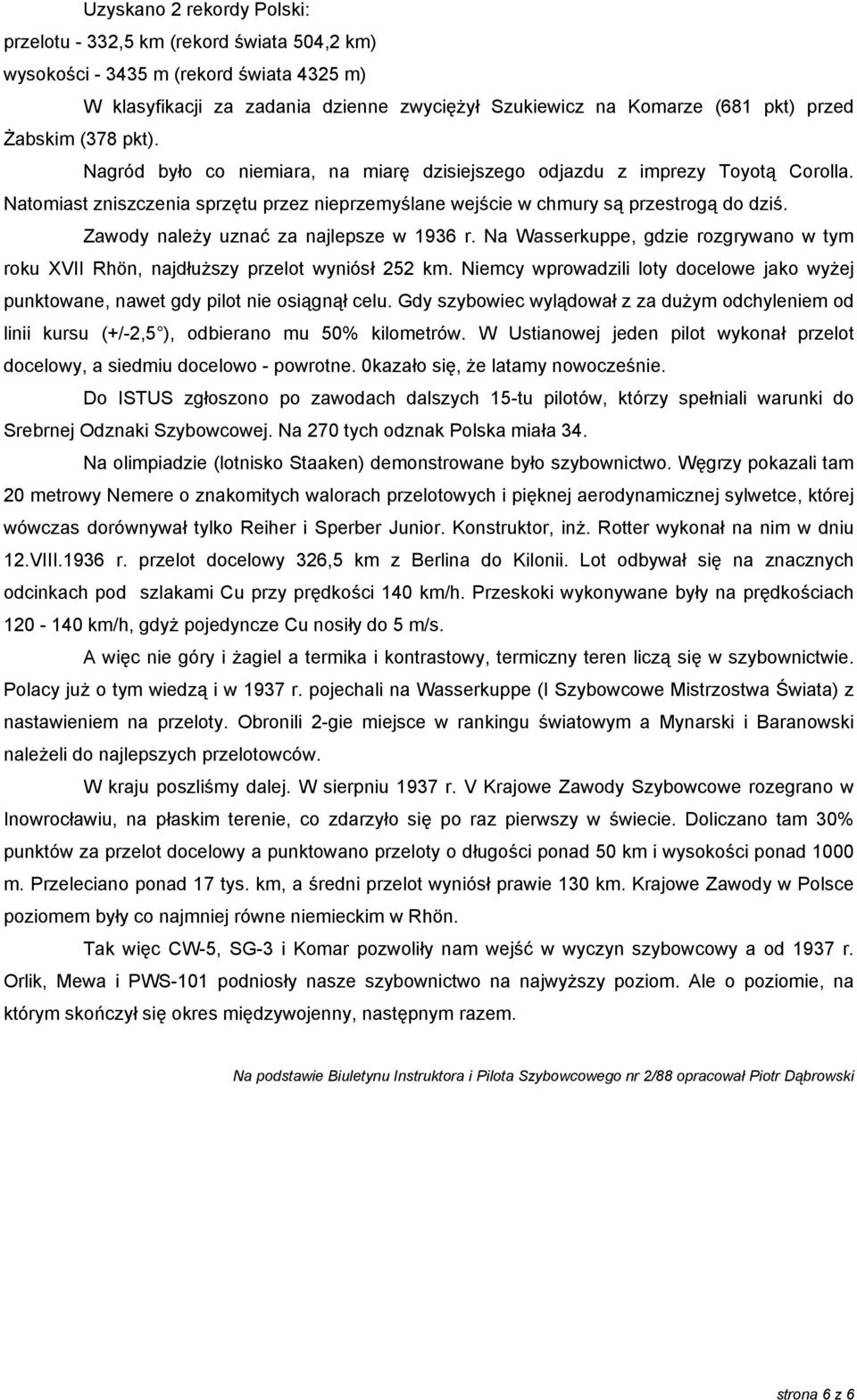 Zawody należy uznać za najlepsze w 1936 r. Na Wasserkuppe, gdzie rozgrywano w tym roku XVII Rhön, najdłuższy przelot wyniósł 252 km.