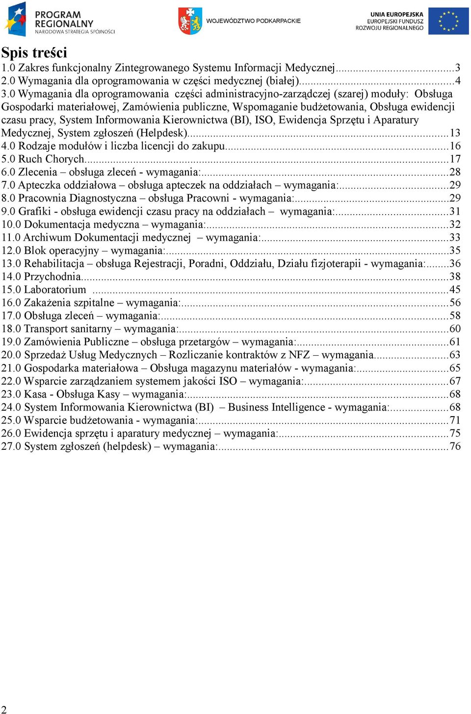 System Informowania Kierownictwa (BI), ISO, Ewidencja Sprzętu i Aparatury Medycznej, System zgłoszeń (Helpdesk)...13 4.0 Rodzaje modułów i liczba licencji do zakupu...16 5.0 Ruch Chorych...17 6.