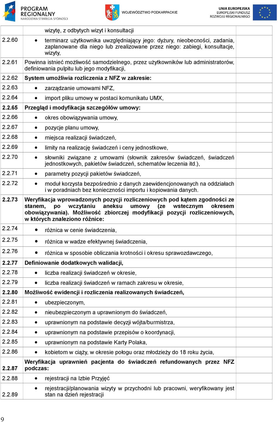 2.62 System umożliwia rozliczenia z NFZ w zakresie: 2.2.63 zarządzanie umowami NFZ, 2.2.64 import pliku umowy w postaci komunikatu UMX, 2.2.65 Przegląd i modyfikacja szczegółów umowy: 2.2.66 okres obowiązywania umowy, 2.