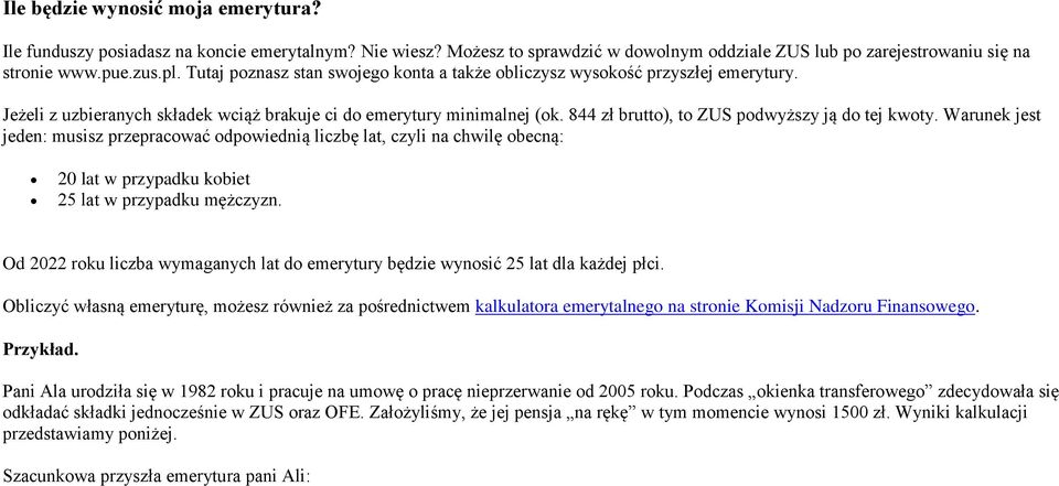 844 zł brutto), to ZUS podwyższy ją do tej kwoty. Warunek jest jeden: musisz przepracować odpowiednią liczbę lat, czyli na chwilę obecną: 20 lat w przypadku kobiet 25 lat w przypadku mężczyzn.