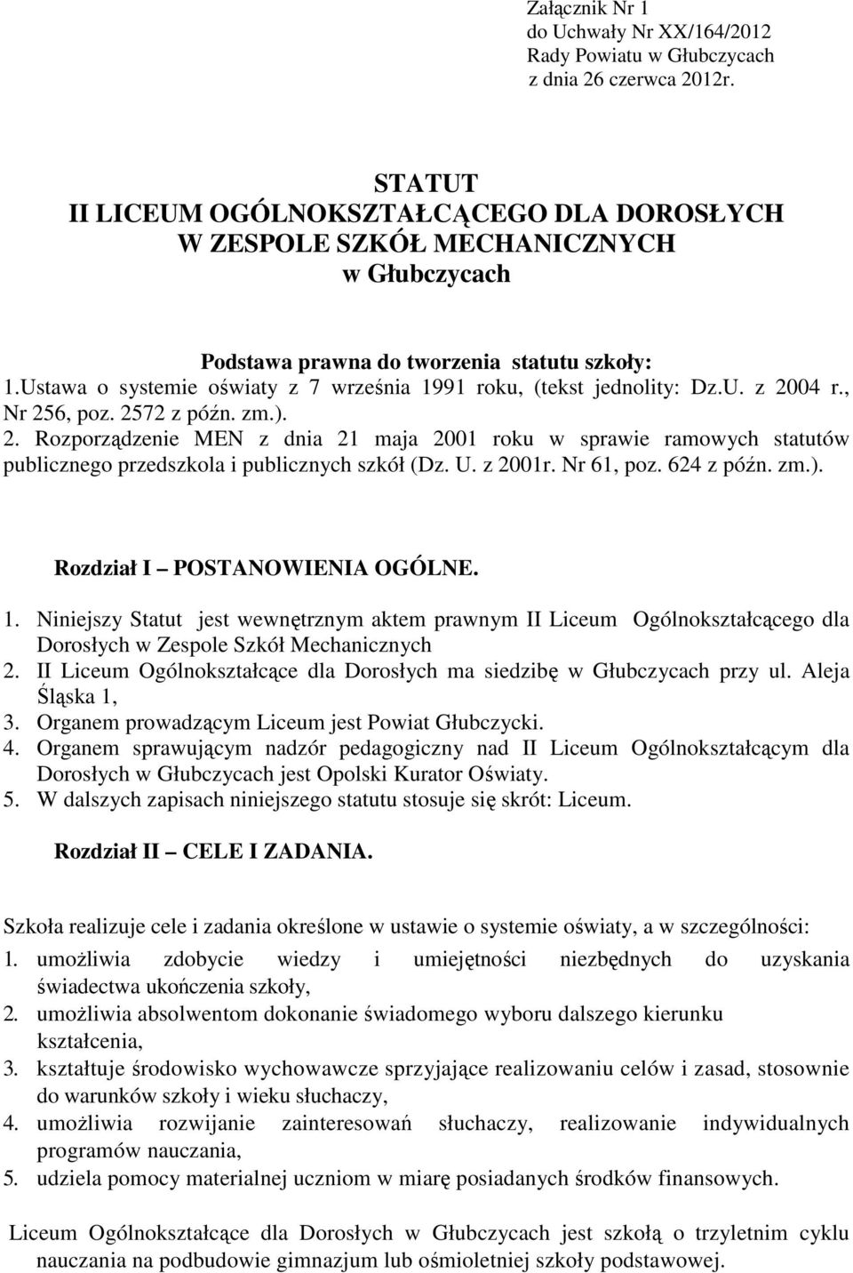 Ustawa o systemie oświaty z 7 września 1991 roku, (tekst jednolity: Dz.U. z 2004 r., Nr 256, poz. 2572 z późn. zm.). 2. Rozporządzenie MEN z dnia 21 maja 2001 roku w sprawie ramowych statutów publicznego przedszkola i publicznych szkół (Dz.