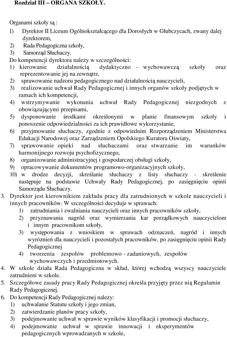 działalnością nauczycieli, 3) realizowanie uchwał Rady Pedagogicznej i innych organów szkoły podjętych w ramach ich kompetencji, 4) wstrzymywanie wykonania uchwał Rady Pedagogicznej niezgodnych z