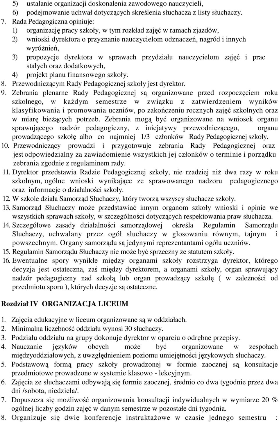 dyrektora w sprawach przydziału nauczycielom zajęć i prac stałych oraz dodatkowych, 4) projekt planu finansowego szkoły. 8. Przewodniczącym Rady Pedagogicznej szkoły jest dyrektor. 9.