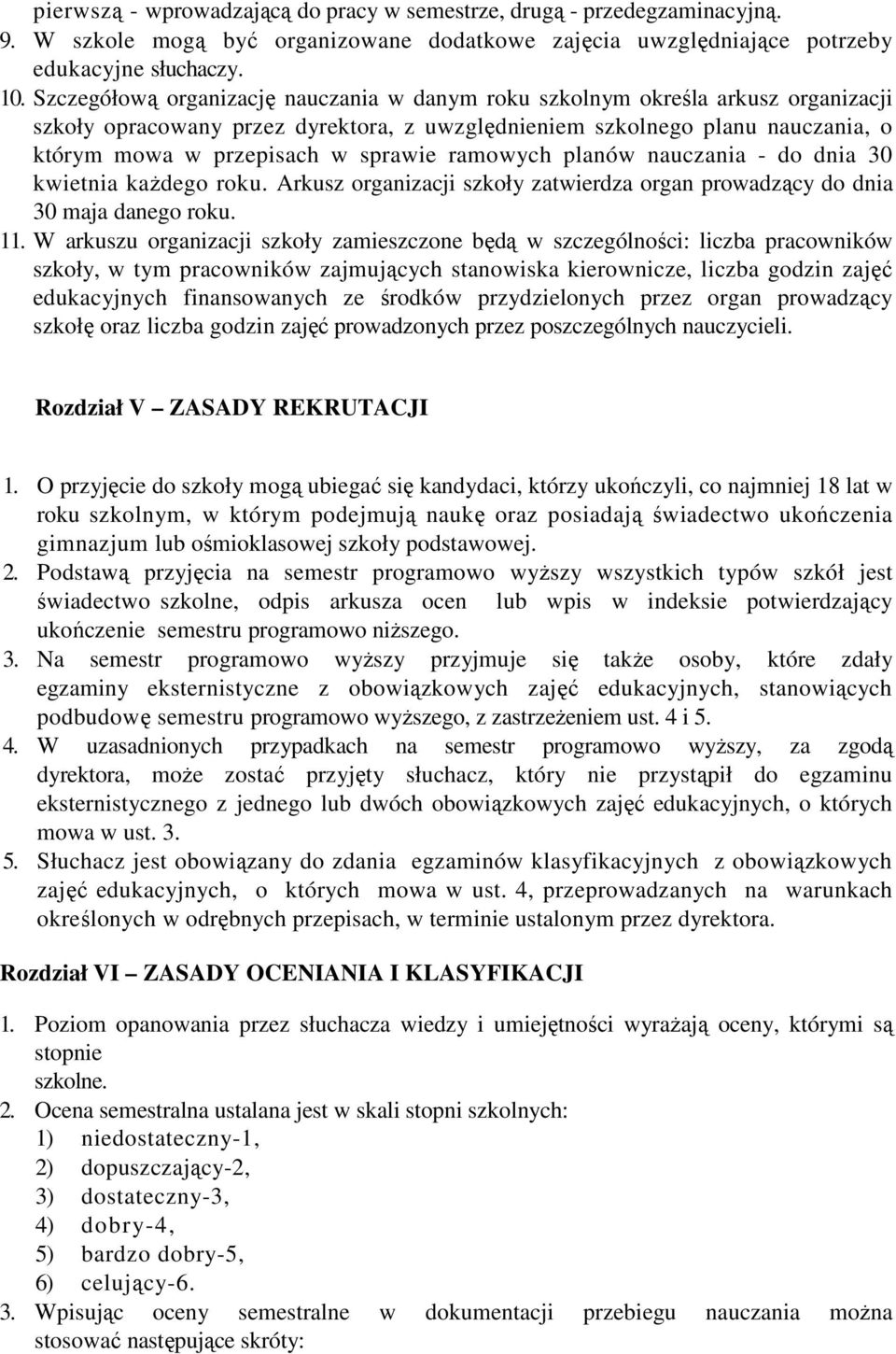 ramowych planów nauczania - do dnia 30 kwietnia każdego roku. Arkusz organizacji szkoły zatwierdza organ prowadzący do dnia 30 maja danego roku. 11.