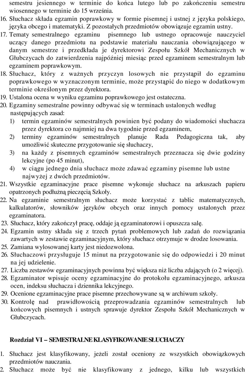 Tematy semestralnego egzaminu pisemnego lub ustnego opracowuje nauczyciel uczący danego przedmiotu na podstawie materiału nauczania obowiązującego w danym semestrze i przedkłada je dyrektorowi