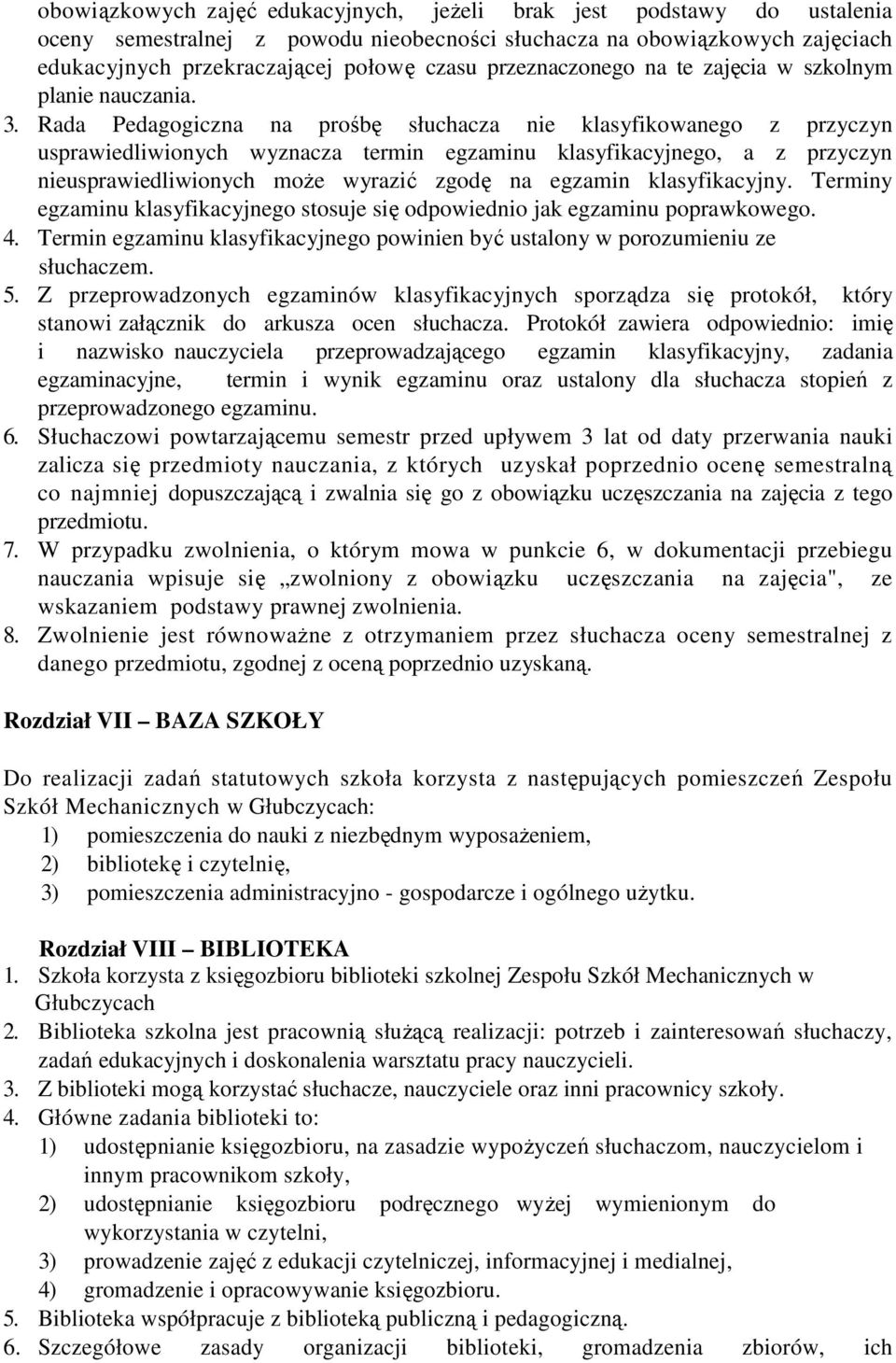 Rada Pedagogiczna na prośbę słuchacza nie klasyfikowanego z przyczyn usprawiedliwionych wyznacza termin egzaminu klasyfikacyjnego, a z przyczyn nieusprawiedliwionych może wyrazić zgodę na egzamin