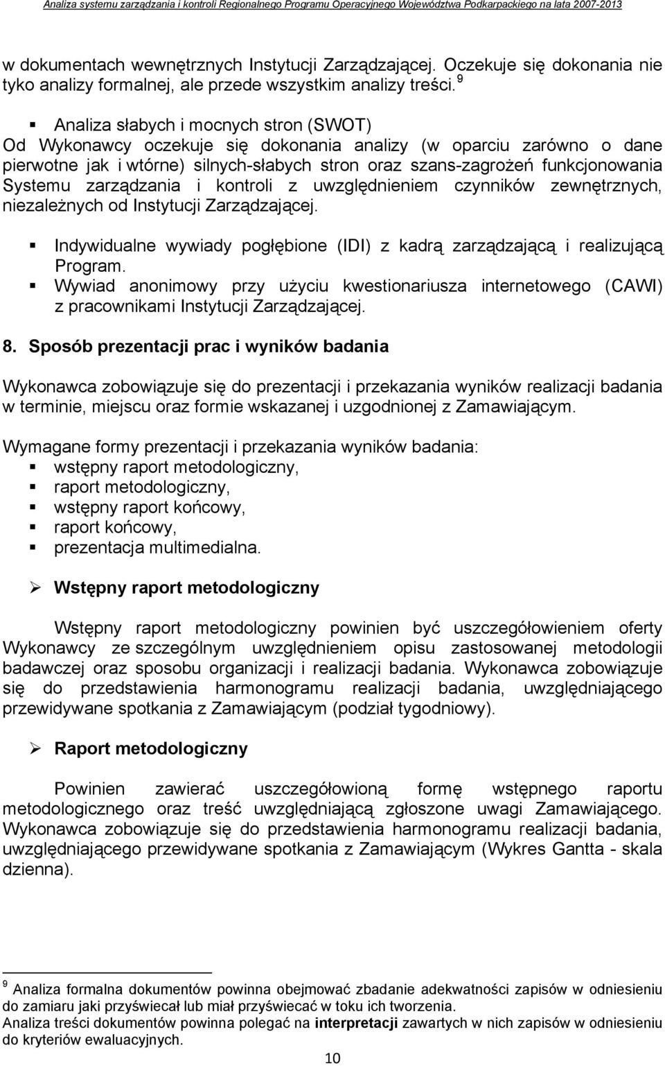 zarządzania i kontroli z uwzględnieniem czynników zewnętrznych, niezależnych od Instytucji Zarządzającej. Indywidualne wywiady pogłębione (IDI) z kadrą zarządzającą i realizującą Program.