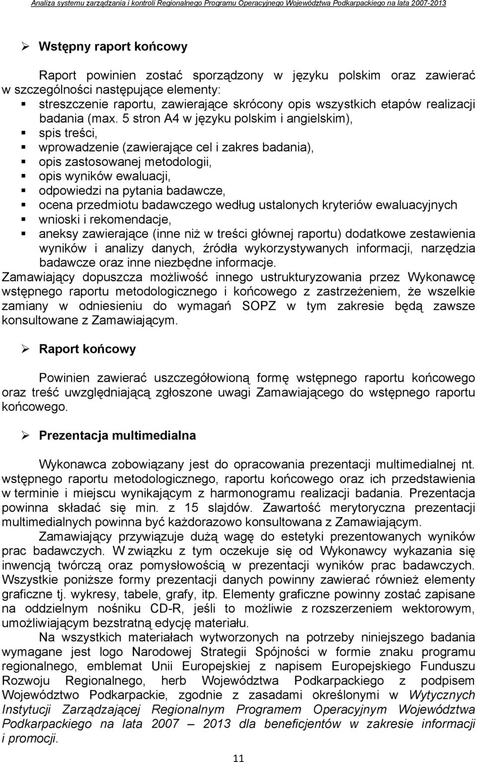 5 stron A4 w języku polskim i angielskim), spis treści, wprowadzenie (zawierające cel i zakres badania), opis zastosowanej metodologii, opis wyników ewaluacji, odpowiedzi na pytania badawcze, ocena